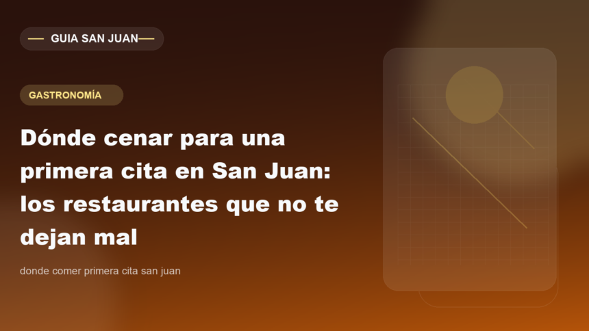 Dónde cenar para una primera cita en San Juan: los restaurantes que no te dejan mal