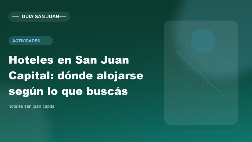 Hoteles en San Juan Capital: dónde alojarse según lo que buscás