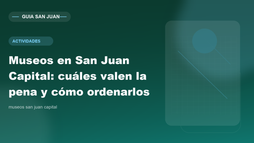 Museos en San Juan Capital: cuáles valen la pena y cómo ordenarlos