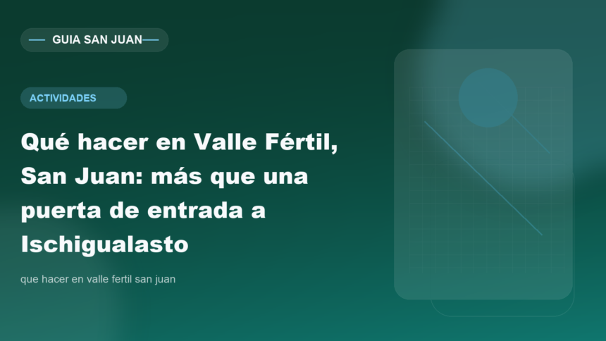 Qué hacer en Valle Fértil, San Juan: más que una puerta de entrada a Ischigualasto